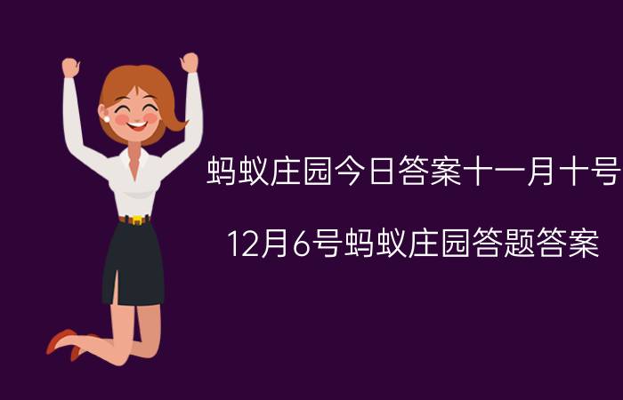 蚂蚁庄园今日答案十一月十号 12月6号蚂蚁庄园答题答案？